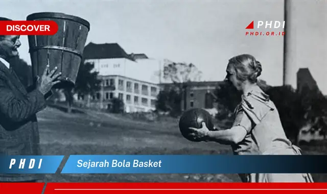 Sejarah dan Perkembangan - Bola Basket Diciptakan Oleh James Naismith